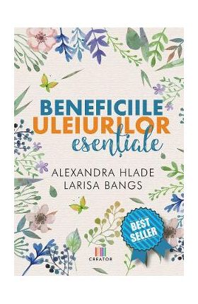 Beneficiile uleiurilor esentiale - Alexandra Hlade, Larisa Bangs