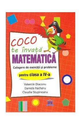 Coco te invata Matematica - Culegere de exercitii si probleme - Clasa 4 - Valentin Diaconu, Daniela Racheru, Claudia Stupineanu