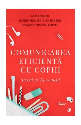 Comunicarea eficienta cu copiii - Adele Faber, Elaine Mazlish, Lisa Nyberg