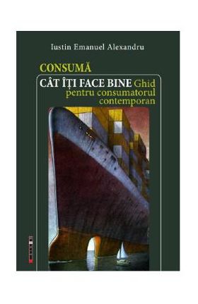 Consuma cat iti face bine - Iustin Emanuel Alexandru