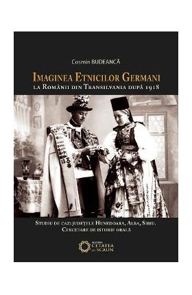 Imaginea etnicilor germani la romanii din Transilvania dupa 1918: judetul Hunedoara: interviuri - Cosmin Budeanca