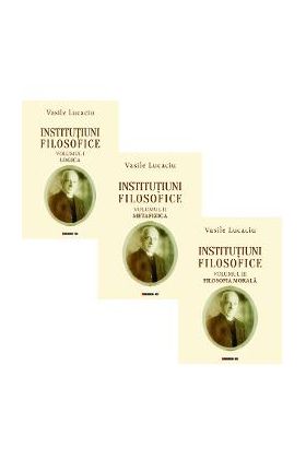 Institutiuni filosofice Vol.1+2+3 - Vasile Lucaciu
