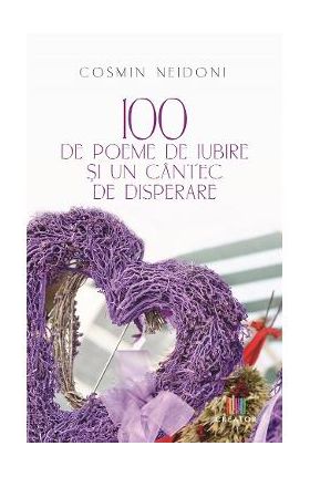 100 de poeme de iubire si un cantec de disperare - Cosmin Neidoni