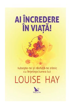 Ai incredere in viata! - Louise Hay