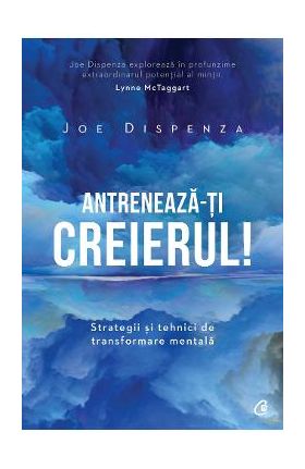 Antreneaza-ti creierul! Ed.2 - Joe Dispenza