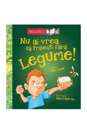 Nu ai vrea sa traiesti fara: Legume! - Alex Woolf