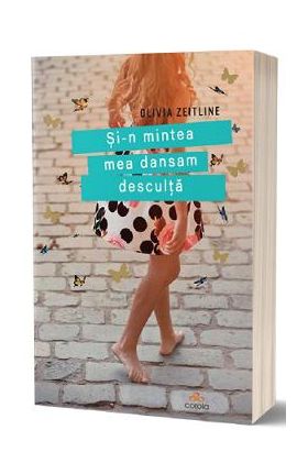 Si-n mintea mea dansam desculta - Olivia Zeitline