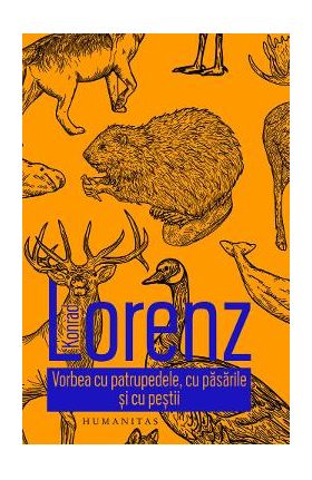 Vorbea cu patrupedele, cu pasarile si cu pestii - Konrad Lorenz