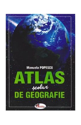 Atlas scolar de geografie - Manuela Popescu