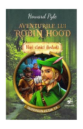 Aventurile lui Robin Hood. Mari clasici ilustrati - Howard Pyle
