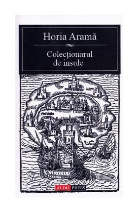 Colectionarul de insule - Horia Arama