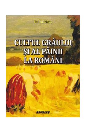 Cultul graului si al painii la romani - Iulian Chivu