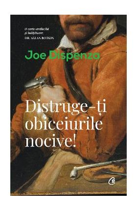 Distruge-ti obiceiurile nocive! - Joe Dispenza