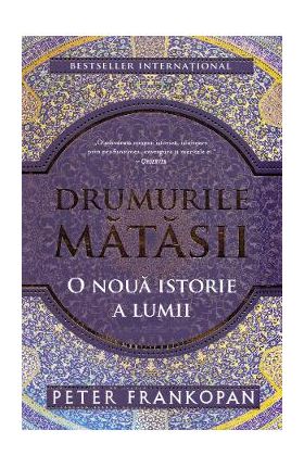 Drumurile matasii. O noua istorie a lumii - Peter Frankopan