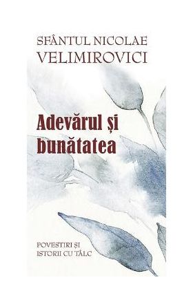 Adevarul si bunatatea - Sf. Nicolae Velimirovici