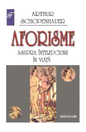 Aforisme asupra intelepciunii in viata - Arthur Schopenhauer