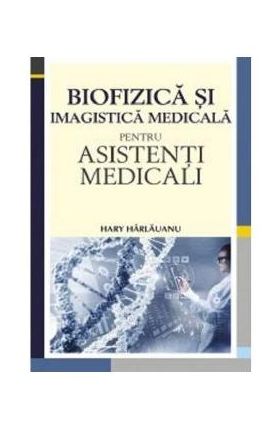 Biofizica si imagistica medicala pentru asistenti medicali - Hary Harlauanu
