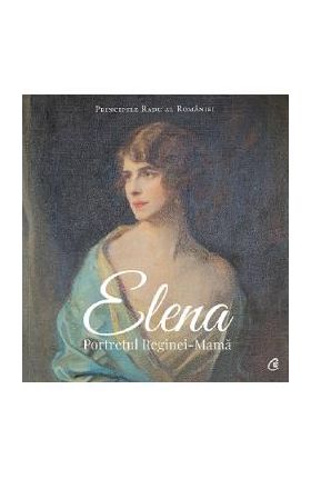 Elena. Portretul Reginei-Mama - Principele Radu al Romaniei