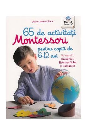 65 de activitati Montessori pentru copiii de 6-12 ani. Vol.1: Universul, Sistemul Solar si Pamantul - Marie-Helene Place