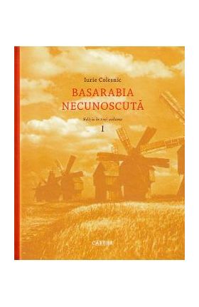 Basarabia necunoscuta Vol.1 - Iurie Colesnic