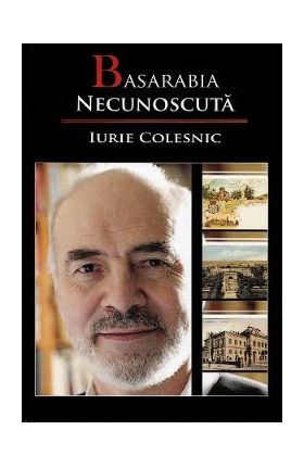 Basarabia necunoscuta Vol.9 - Iurie Colesnic