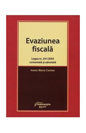 Evaziunea fiscala. Legea nr.241 din 2005 comentata si adnotata - Ioana Maria Costea