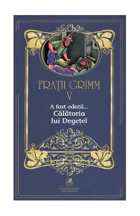 A fost odata... Calatoria lui Degetel Vol.5 - Fratii Grimm