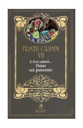 A fost odata... Hans cel puternic Vol.7 - Fratii Grimm