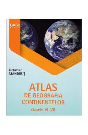 Atlas de geografia continentelor. Clasele 6-8 - Octavian Mandrut