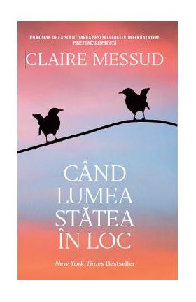 Cand lumea statea in loc - Claire Messud
