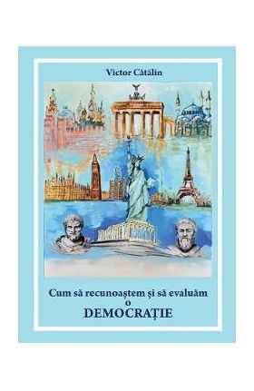 Cum sa recunoastem si sa evaluam o democratie - Victor Catalin