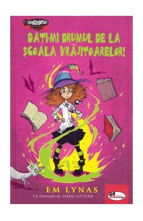 Dati-mi drumul de la scoala vrajitoarelor! - Em Lynas