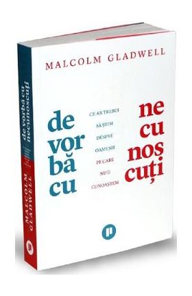 De vorba cu necunoscuti - Malcolm Gladwell