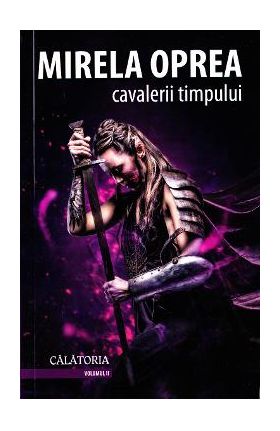 Cavalerii timpului vol.2: Calatoria - Mirela Oprea