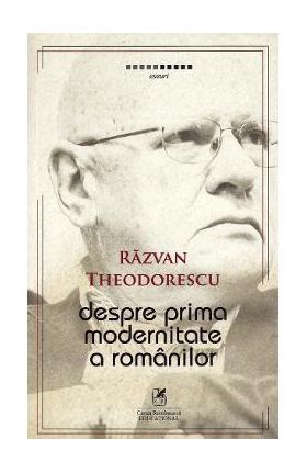 Despre prima modernitate a romanilor - Razvan Theodorescu