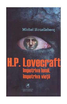 H.P. Lovercraft impotriva lumii, impotriva vietii - Michel Houellebecq