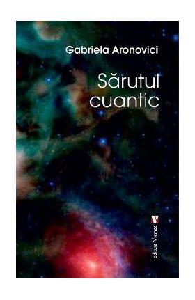 Sarutul cuantic - Gabriela Aronovici