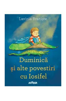 Duminica si alte povestiri cu Iosifel - Lavinia Braniste