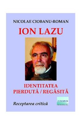 Ion Lazu: identitatea pierduta / regasita - Nicolae Ciobanu-Roman