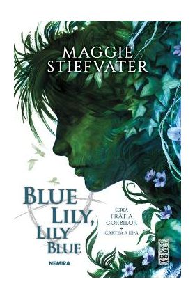 Blue Lily, Lily Blue. Seria Fratia Corbilor Vol. 3 - Maggie Stiefvater