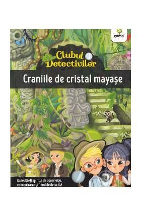 Clubul detectivilor: Craniile de cristal mayase - Eleonora Barsotti