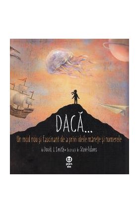 Daca... Un mod nou si fascinant de a privi ideile marete si numerele - David J. Smith