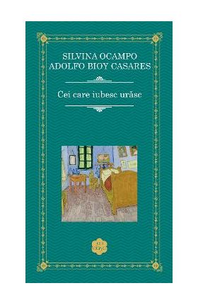Cei care iubesc urasc - Silvina Ocampo, Adolfo Bioy Casares