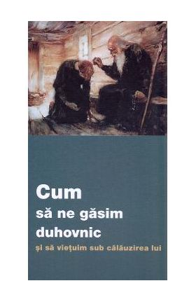 Cum sa ne gasim duhovnic si sa vietuim sub calauzirea lui