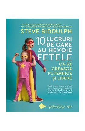 10 lucruri de care au nevoie fetele ca sa creasca puternice si libere - Steve Biddulph