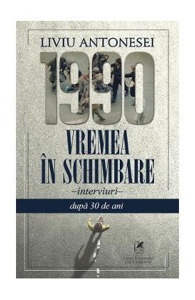 1990. Vremea in schimbare - Liviu Antonesei