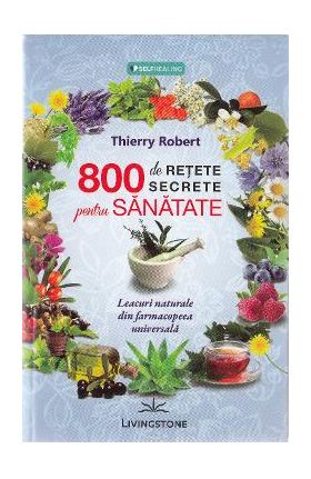 800 de retete secrete pentru sanatate - Thierry Robert