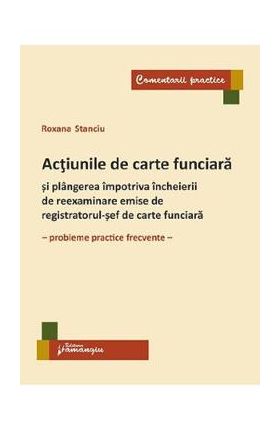 Actiunile de carte funciara si plangerea impotriva incheierii de reexaminare emise de registratorul-sef de carte funciara - Roxana Stanciu