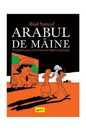 Arabul de maine. O copilarie petrecuta in Orientul Mijlociu - Riad Sattouf