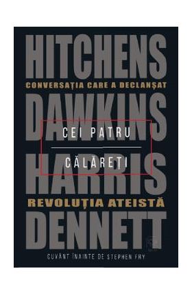 Cei patru calareti. Conversatia care a declansat revolutia ateista - Hitchens, Dawkins, Harris, Dennett